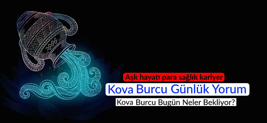 Kova Burcu Günlük Yorum aşk iş para sağlık